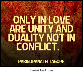 Only in love are unity and duality not in conflict... Rabindranath Tagore  love quote