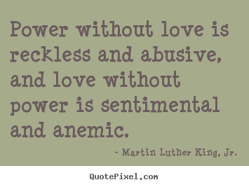 Love quotes - Power without love is reckless and abusive, and love without power..