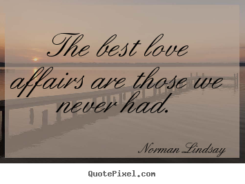 Create your own picture quotes about love - The best love affairs are those we never had.
