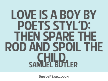 Samuel Butler poster quotes - Love is a boy by poets styl'd: then spare.. - Love quote