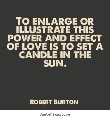 Quote about love - To enlarge or illustrate this power and effect of love..