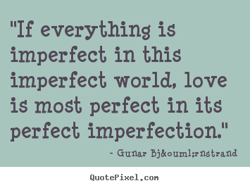 Gunar Bj&ouml;rnstrand photo quotes - "if everything is imperfect in this imperfect world,.. - Love quotes