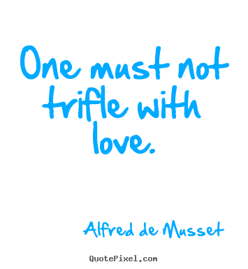 Design picture quotes about love - One must not trifle with love.