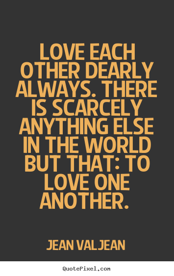 Make personalized picture quotes about love - Love each other dearly always. there is scarcely anything else..