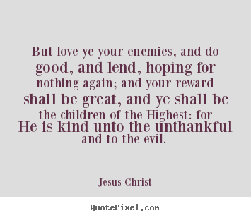Customize picture quotes about love - But love ye your enemies, and do good, and lend, hoping..