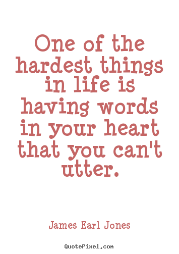 One of the hardest things in life is having words in.. James Earl Jones popular love quotes