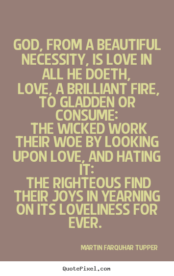 Love quotes - God, from a beautiful necessity, is love in all he doeth,..