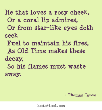 Love quotes - He that loves a rosy cheek, or a coral lip admires,..
