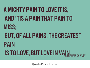 A Ham Cowley Picture Quotes A Mighty Pain To Love It Is And Tis