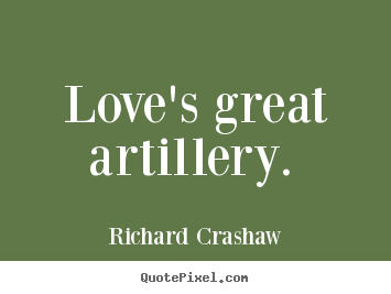 Quotes about love - Love's great artillery.