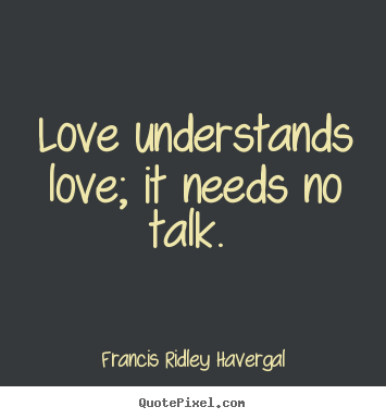Make custom picture quotes about love - Love understands love; it needs no talk.