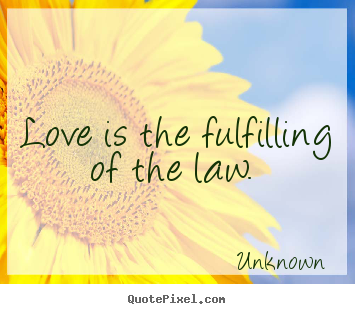 Design custom picture quotes about love - Love is the fulfilling of the law.