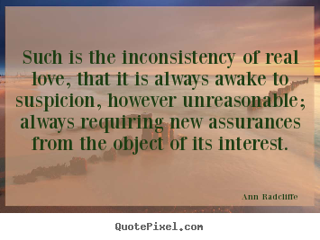 Such is the inconsistency of real love, that it is.. Ann Radcliffe  top love quote