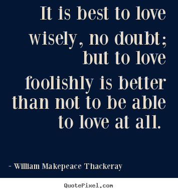 Customize picture quotes about love - It is best to love wisely, no doubt; but to love foolishly..