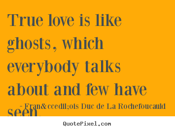 Quote about love - True love is like ghosts, which everybody talks..