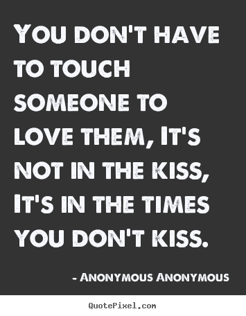 Quotes about love - You don't have to touch someone to love them,..