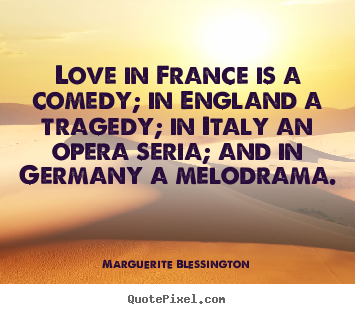 Marguerite Blessington photo quotes - Love in france is a comedy; in england a tragedy; in italy.. - Love quotes