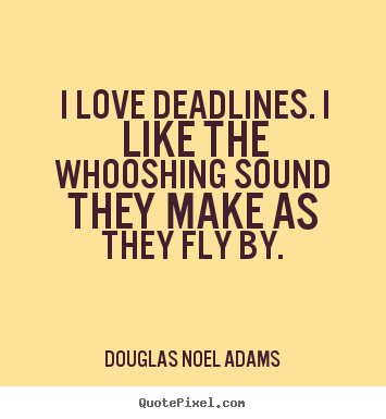 Quote about love - I love deadlines. i like the whooshing sound they make as they fly by.