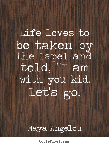 Create graphic picture quotes about love - Life loves to be taken by the lapel and told,..