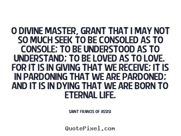Love quotes - O divine master, grant that i may not so much seek to be..