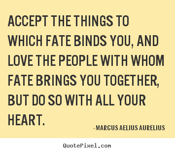 Design picture quotes about love - Accept the things to which fate binds you, and love..