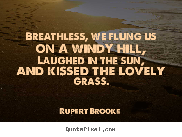 Customize picture quotes about love - Breathless, we flung us on a windy hill, laughed in the sun, and kissed..