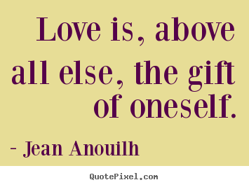 Love quotes - Love is, above all else, the gift of oneself.