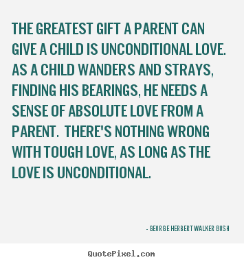 Make custom picture quotes about love - The greatest gift a parent can give a child is..