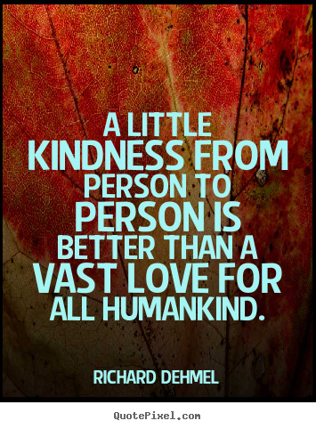 Quote about love - A little kindness from person to person is..