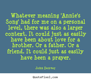 Whatever meaning 'annie's song' had for me on.. John Denver good love quotes