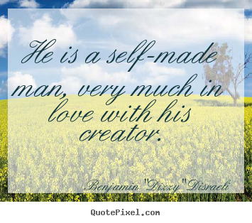 Benjamin "Dizzy" Disraeli picture quotes - He is a self-made man, very much in love with his creator. - Love quotes