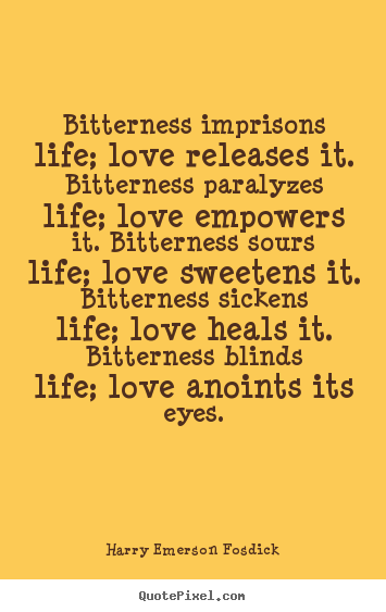 Quotes about love - Bitterness imprisons life; love releases it. bitterness paralyzes..