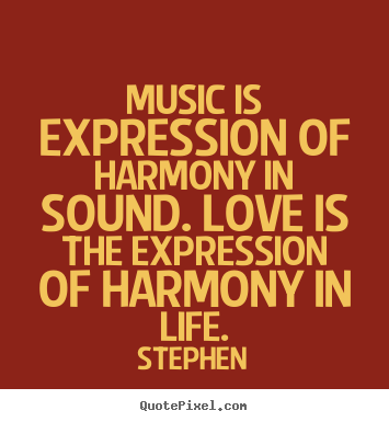 Quotes about love - Music is expression of harmony in sound. love is the..