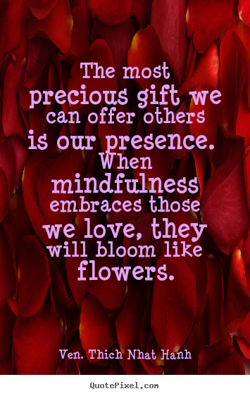 Quote about love - The most precious gift we can offer others is our presence. when..