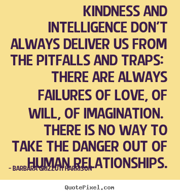 Create your own picture quote about love - Kindness and intelligence don't always deliver us from the pitfalls..
