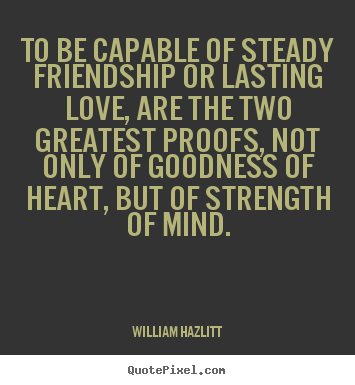 Create photo quote about love - To be capable of steady friendship or lasting love,..