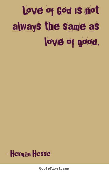 Love quotes - Love of god is not always the same as love of good.