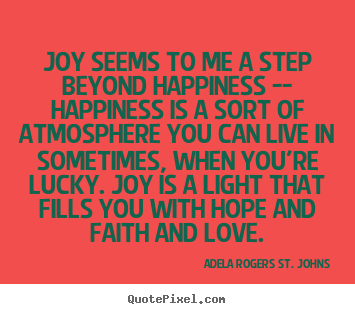 Quote about love - Joy seems to me a step beyond happiness -- happiness..