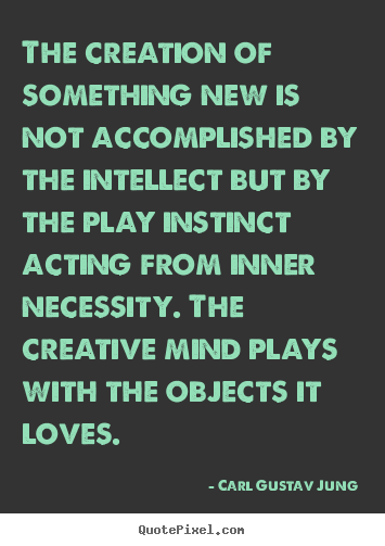 Quote about love - The creation of something new is not accomplished..