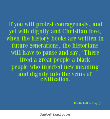 Create custom poster quotes about love - If you will protest courageously, and yet with dignity and..