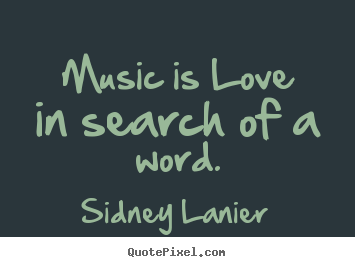 Music Is Love In Search Of A Word Sidney Lanier Famous Love Quote