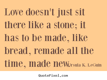 Quote about love - Love doesn't just sit there like a stone; it has..