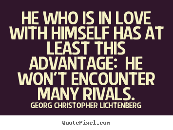 Quotes about love - He who is in love with himself has at least this advantage:..