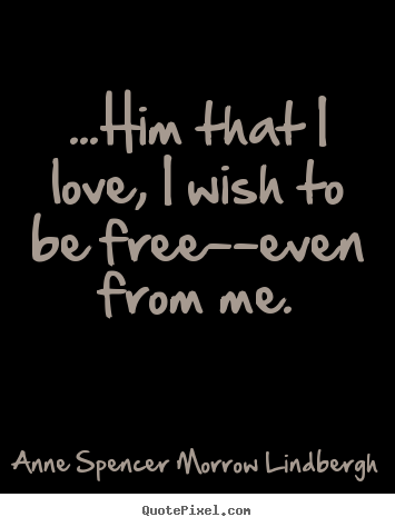 Make personalized photo quote about love - ...him that i love, i wish to be free--even from me.