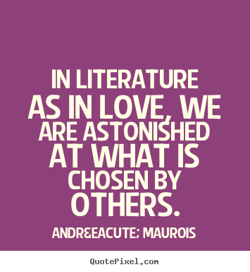 Love quote - In literature as in love, we are astonished at..