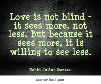 Create graphic photo quote about love - Love is not blind - it sees more, not less. but..