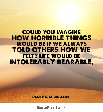 Randy K. Milholland picture quotes - Could you imagine how horrible things would.. - Love quotes