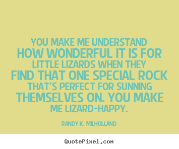 Randy K. Milholland picture quote - You make me understand how wonderful it is for little.. - Love quote