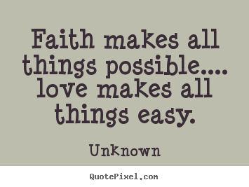 Love quotes - Faith makes all things possible.... love makes all things..