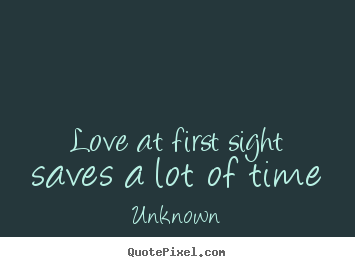 Diy picture quotes about love - Love at first sight saves a lot of time